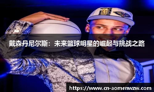 戴森丹尼尔斯：未来篮球明星的崛起与挑战之路