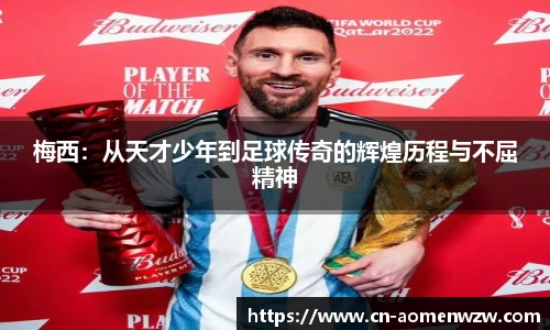 梅西：从天才少年到足球传奇的辉煌历程与不屈精神